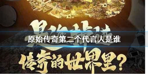 《原始传奇》第二个代言人是谁 第二个代言人介绍