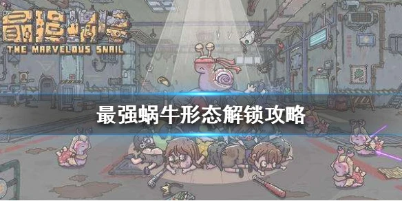 《最强蜗牛》怎么解锁形态 形态解锁攻略