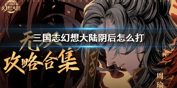 《三国志幻想大陆》阴后怎么打 阴后最强阵容推荐