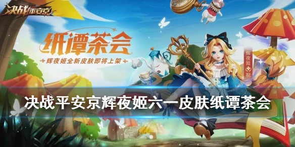 《决战平安京》辉夜姬皮肤纸谭茶会怎么样 辉夜姬爱丽丝皮肤技能特效一览
