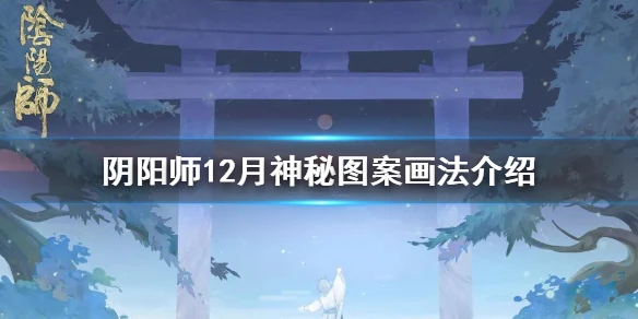 《阴阳师》12月神秘图案怎么画 12月神秘图案画法介绍