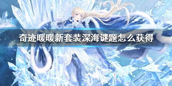《奇迹暖暖》新套装深海谜题怎么获得 新套装深海谜题免费获得方法