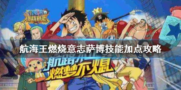 《航海王燃烧意志》萨博技能怎么样 萨博技能加点攻略