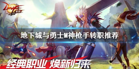 《DNF手游》神枪手转职什么强 地下城与勇士M神枪手转职推荐