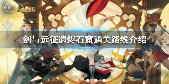 《剑与远征》遗烬石窟怎么通关 遗烬石窟通关路线介绍