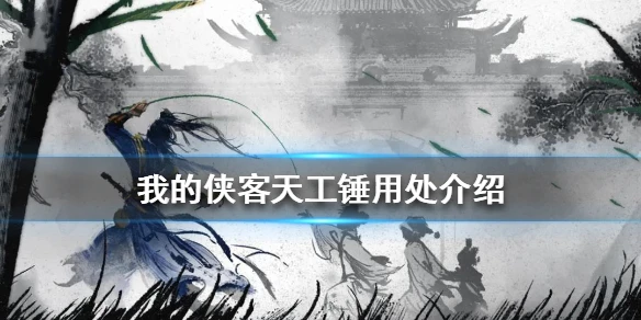 《我的侠客》天工锤有什么用 天工锤用处介绍