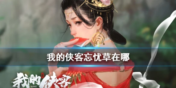 《我的侠客》忘忧草在哪 忘忧草获得方法