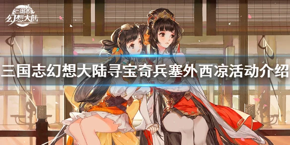 《三国志幻想大陆》寻宝奇兵"塞外西凉"活动介绍 最新寻宝奇兵活动攻略