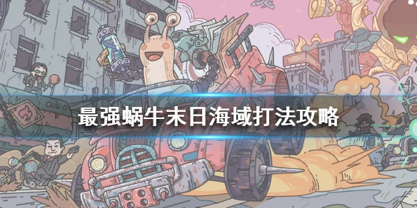 《最强蜗牛》末日海域怎么打 末日海域打法攻略