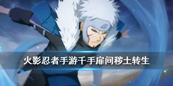 《火影忍者手游》千手扉间秽土转生介绍 九月高招S级忍者技能效果一览