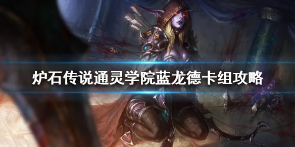《炉石传说》通灵学院蓝龙德卡组攻略 通灵学院蓝龙德怎么组