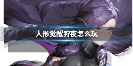 《人形觉醒》狩夜怎么玩 狩夜技能属性介绍