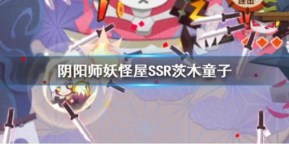 《阴阳师妖怪屋》SSR茨木童子介绍 SSR茨木童子怎么样