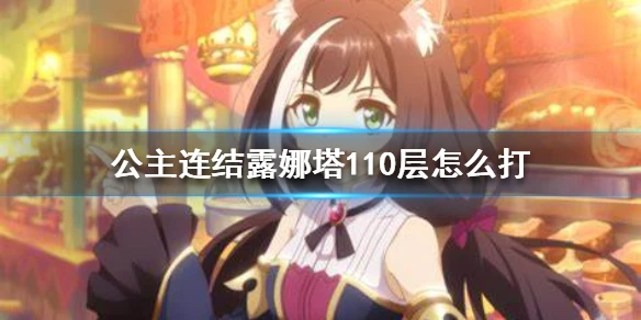《公主连结》露娜塔110层怎么打 110层打法攻略