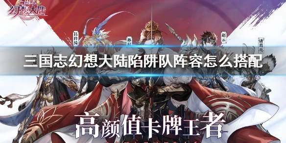 《三国志幻想大陆》陷阱队阵容怎么搭配 陷阱队阵容搭配攻略