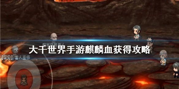 《大千世界手游》麒麟血怎么得 麒麟精血获得攻略
