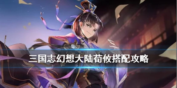 《三国志幻想大陆》荀攸搭配攻略 新武将荀攸战魂推荐