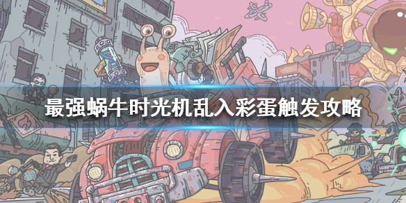 《最强蜗牛》时光机乱入彩蛋怎么触发 时光机乱入彩蛋触发攻略