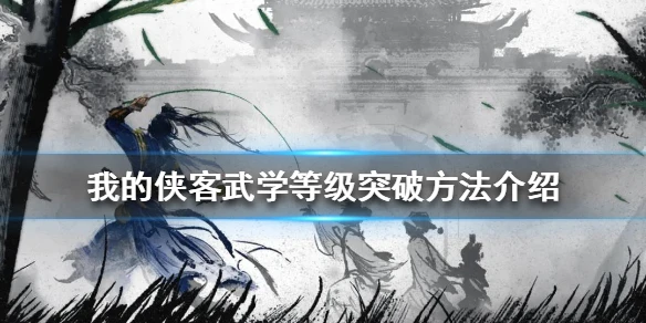 《我的侠客》武学等级怎么突破 武学等级突破方法介绍