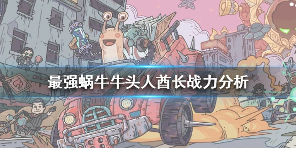 《最强蜗牛》牛头人酋长多少战力 牛头人酋长战力分析