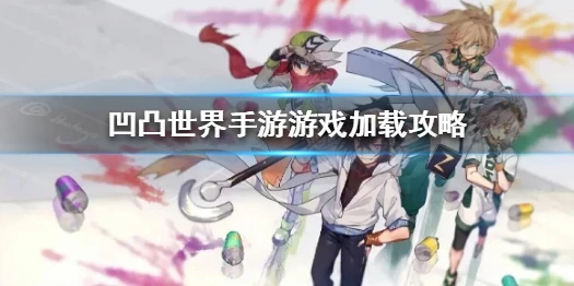 《凹凸世界手游》进不去游戏怎么办 游戏加载攻略