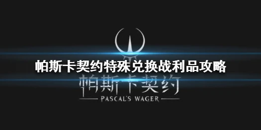 《帕斯卡契约》特殊兑换战利品有哪些 特殊兑换战利品攻略