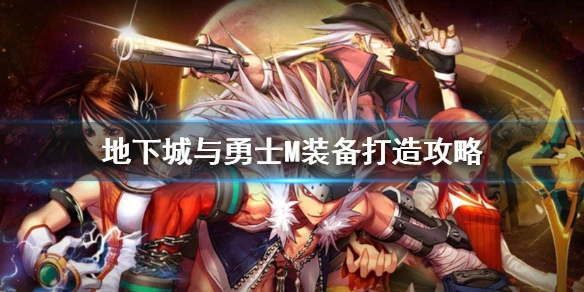 《DNF手游》装备怎么打造 地下城与勇士M装备打造攻略