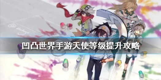 《凹凸世界手游》天使怎么升级 天使等级提升攻略