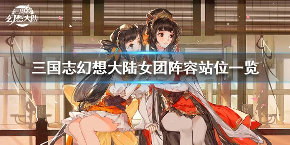 《三国志幻想大陆》女团阵容怎么站位 女团阵容站位一览