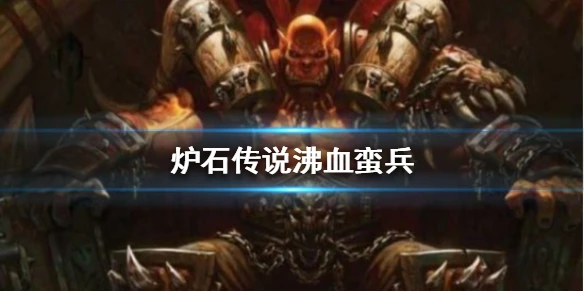 《炉石传说手游》沸血蛮兵怎么样 外域的灰烬战士稀有随从沸血蛮兵简评
