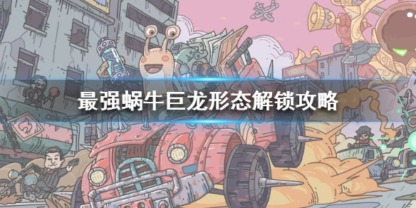 《最强蜗牛》巨龙形态怎么解锁 巨龙形态解锁攻略
