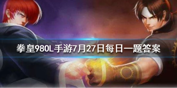 不知火舞的觉醒武器叫什么？ 拳皇98OL手游7月27日每日一题答案