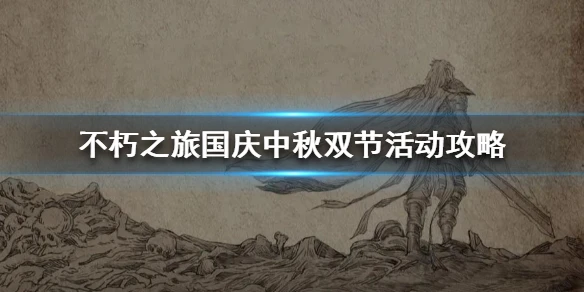 《不朽之旅》国庆中秋双节活动攻略 国庆中秋双节活动怎么玩